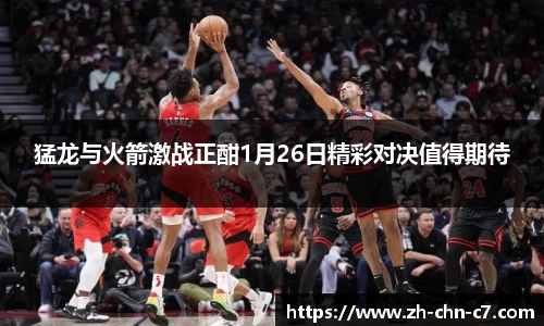 猛龙与火箭激战正酣1月26日精彩对决值得期待