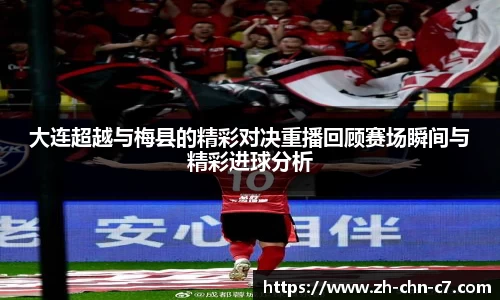 大连超越与梅县的精彩对决重播回顾赛场瞬间与精彩进球分析